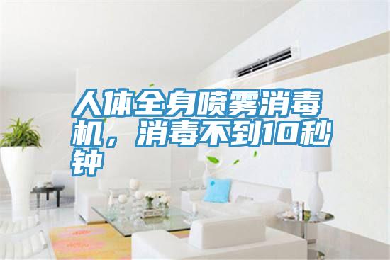人體全身噴霧消毒機，消毒不到10秒鐘