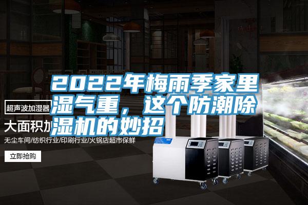 2022年梅雨季家里濕氣重，這個(gè)防潮除濕機(jī)的妙招