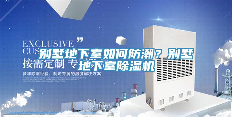 別墅地下室如何防潮？別墅地下室除濕機