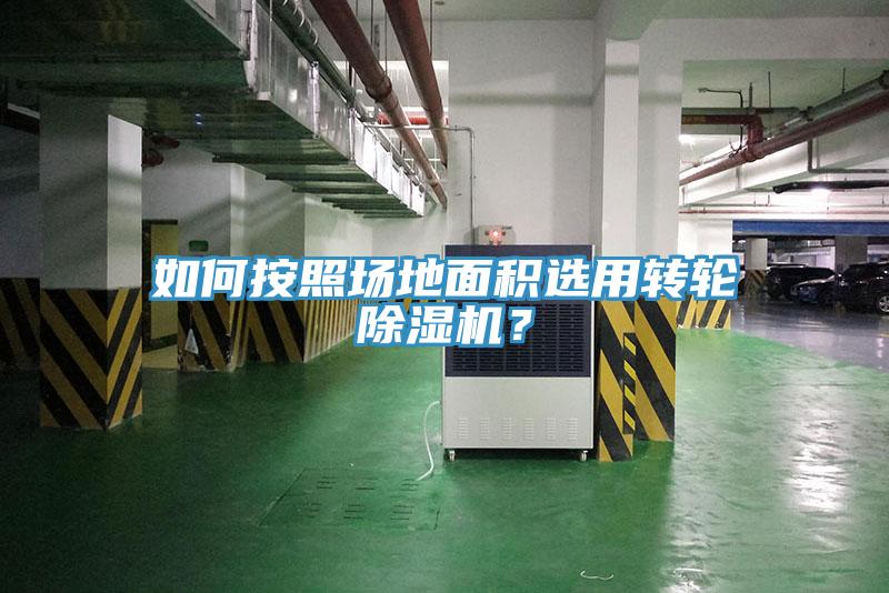 如何按照場地面積選用轉輪除濕機？