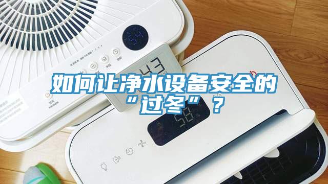 如何讓凈水設(shè)備安全的“過冬”?
