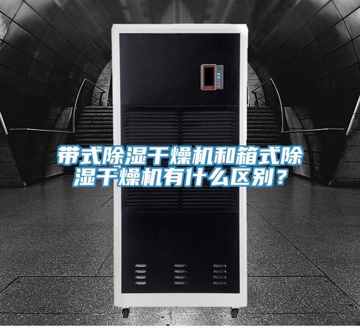 帶式除濕干燥機和箱式除濕干燥機有什么區別？