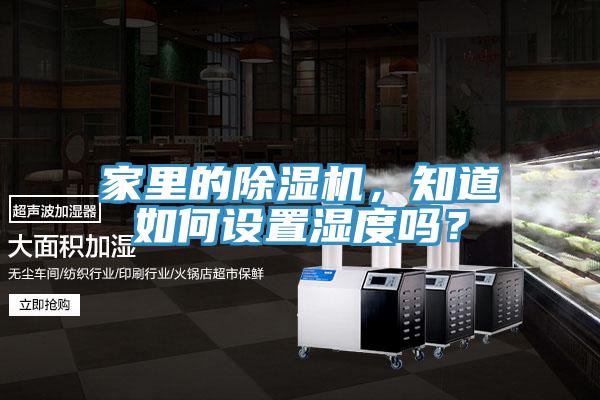家里的除濕機，知道如何設(shè)置濕度嗎？