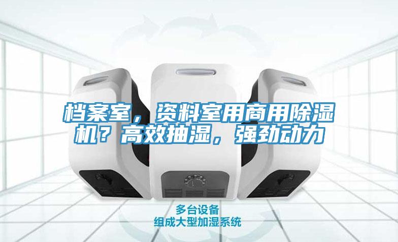 檔案室，資料室用商用除濕機？高效抽濕，強勁動力