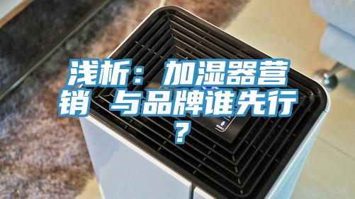 淺析:加濕器營銷 與品牌誰先行?