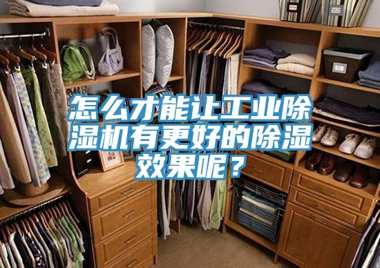 怎么才能讓工業除濕機有更好的除濕效果呢？