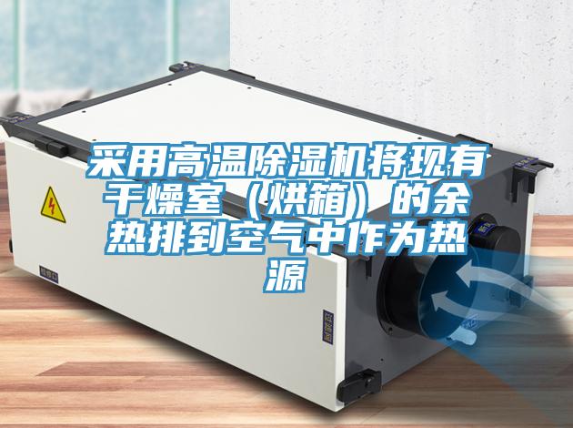 采用高溫除濕機(jī)將現(xiàn)有干燥室(烘箱)的余熱排到空氣中作為熱源