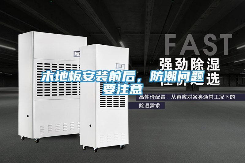 木地板安裝前后，防潮問題要注意