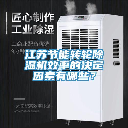江蘇節能轉輪除濕機效率的決定因素有哪些?