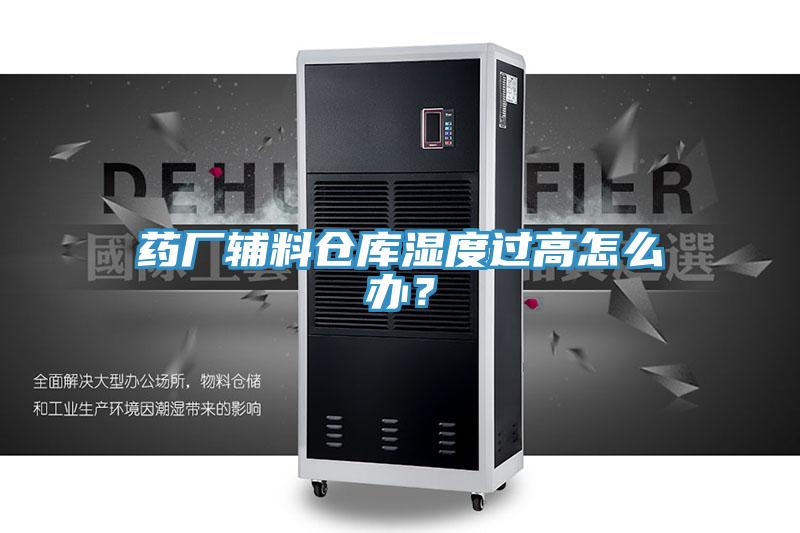 藥廠輔料倉庫濕度過高怎么辦？