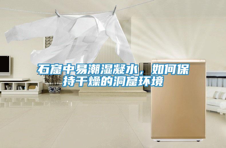 石窟中易潮濕凝水,如何保持干燥的洞窟環(huán)境