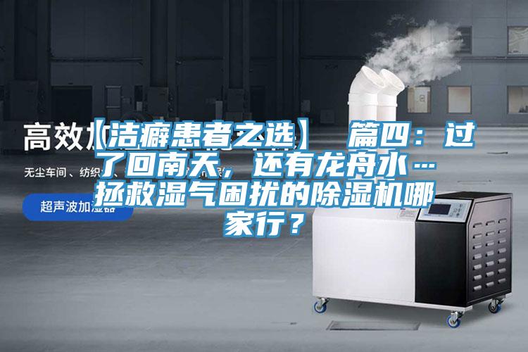 【潔癖患者之選】 篇四：過了回南天，還有龍舟水…拯救濕氣困擾的除濕機(jī)哪家行？