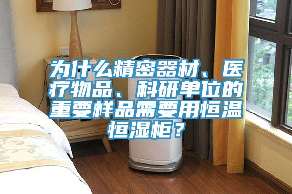 為什么精密器材、醫(yī)療物品、科研單位的重要樣品需要用恒溫恒濕柜？