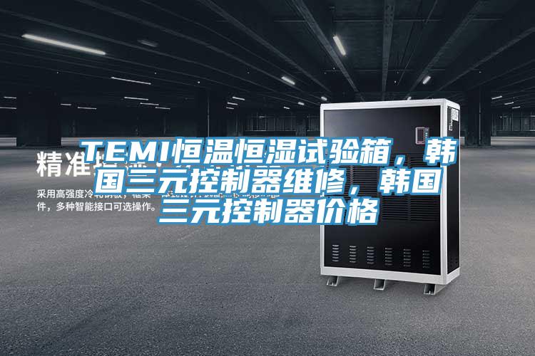 TEMI恒溫恒濕試驗箱，韓國三元控制器維修，韓國三元控制器價格