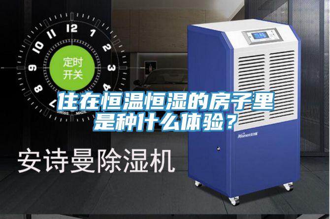 住在恒溫恒濕的房子里是種什么體驗?