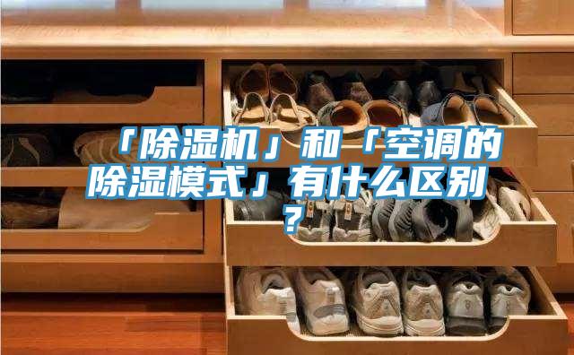 「除濕機」和「空調的除濕模式」有什么區別？
