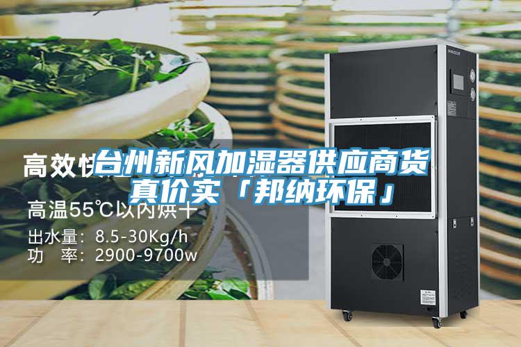 臺州新風(fēng)加濕器供應(yīng)商貨真價實「邦納環(huán)保」