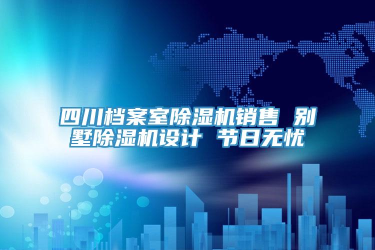 四川檔案室除濕機(jī)銷(xiāo)售 別墅除濕機(jī)設(shè)計(jì) 節(jié)日無(wú)憂(yōu)