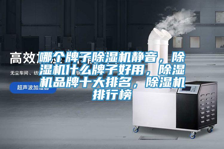 哪個牌子除濕機靜音，除濕機什么牌子好用，除濕機品牌十大排名，除濕機排行榜