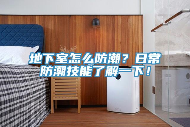 地下室怎么防潮？日常防潮技能了解一下！