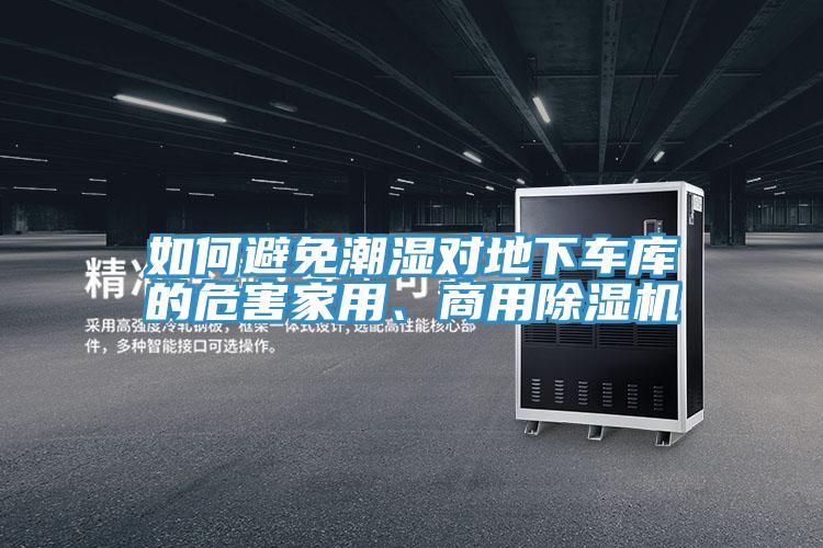 如何避免潮濕對(duì)地下車庫(kù)的危害家用、商用除濕機(jī)