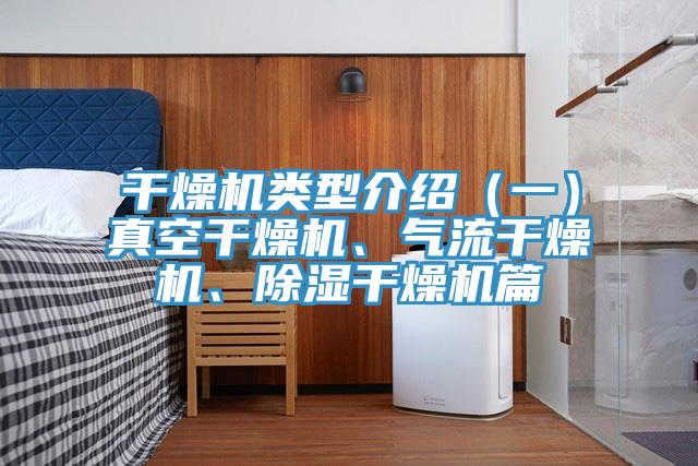 干燥機類型介紹（一）真空干燥機、氣流干燥機、除濕干燥機篇