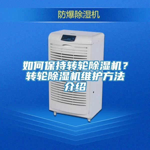 如何保持轉(zhuǎn)輪除濕機？轉(zhuǎn)輪除濕機維護(hù)方法介紹