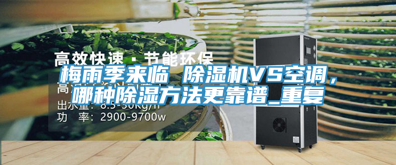 梅雨季來臨 除濕機VS空調，哪種除濕方法更靠譜_重復