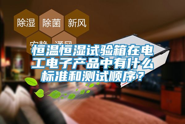 恒溫恒濕試驗箱在電工電子產品中有什么標準和測試順序?