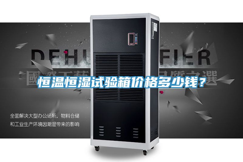 恒溫恒濕試驗(yàn)箱價(jià)格多少錢？