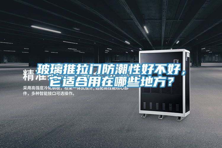 玻璃推拉門防潮性好不好，它適合用在哪些地方？