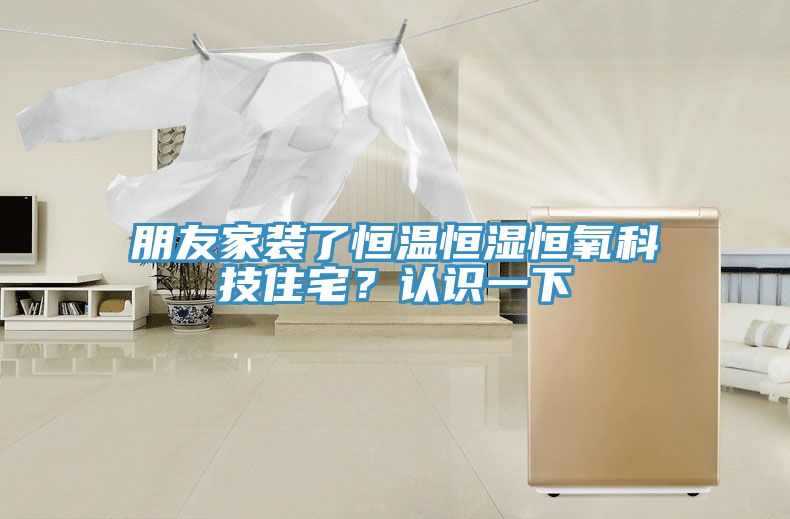 朋友家裝了恒溫恒濕恒氧科技住宅？認(rèn)識(shí)一下