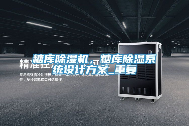 糖庫除濕機,糖庫除濕系統設計方案_重復