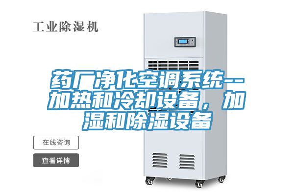 藥廠凈化空調(diào)系統(tǒng)--加熱和冷卻設(shè)備，加濕和除濕設(shè)備