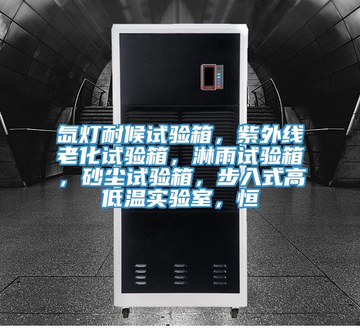 氙燈耐候試驗(yàn)箱,紫外線老化試驗(yàn)箱,淋雨試驗(yàn)箱,砂塵試驗(yàn)箱,步入式高低溫實(shí)驗(yàn)室,恒