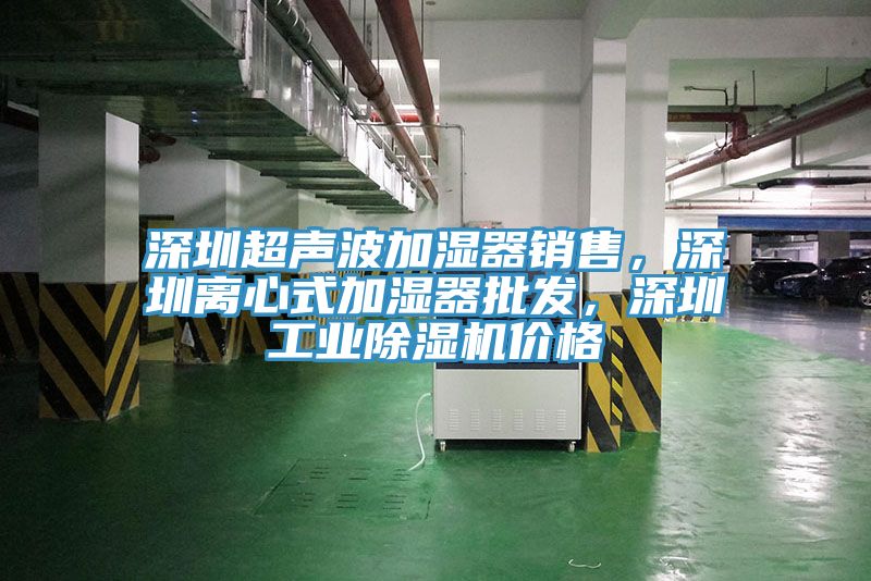 深圳超聲波加濕器銷售,深圳離心式加濕器批發,深圳工業除濕機價格