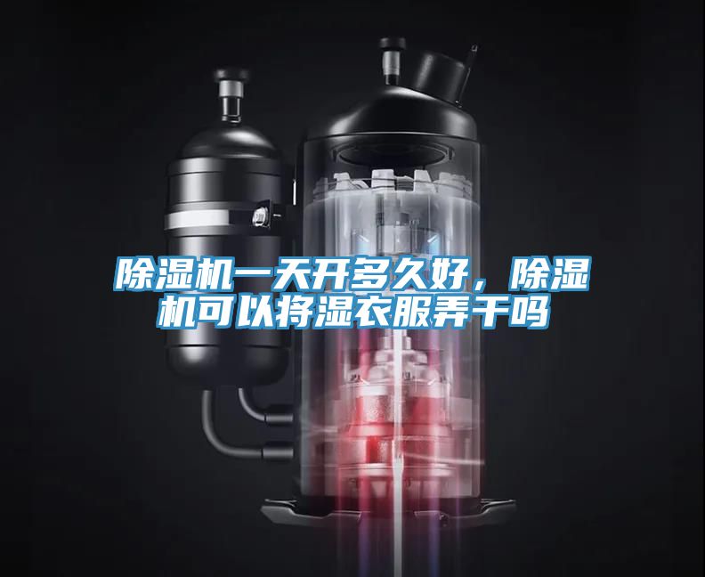 除濕機一天開多久好，除濕機可以將濕衣服弄干嗎