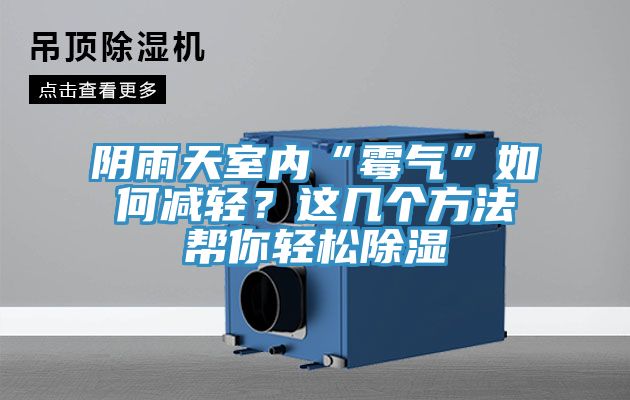 陰雨天室內“霉氣”如何減輕?這幾個方法幫你輕松除濕