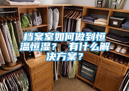 檔案室如何做到恒溫恒濕？ 有什么解決方案？