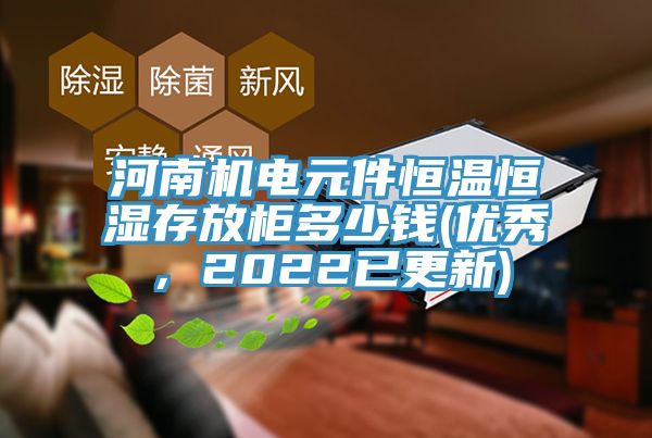 河南機(jī)電元件恒溫恒濕存放柜多少錢(優(yōu)秀，2022已更新)