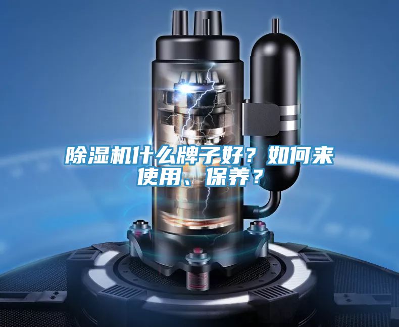除濕機什么牌子好?如何來使用、保養(yǎng)?