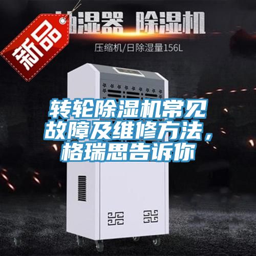 轉(zhuǎn)輪除濕機(jī)常見故障及維修方法,格瑞思告訴你